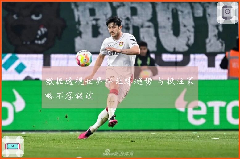 数据透视世界杯让球趋势 与投注策略不容错过
