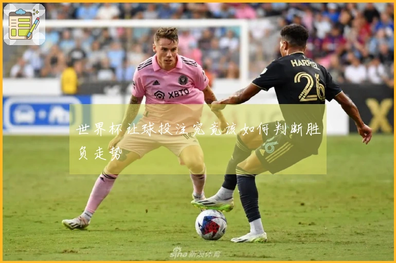 世界杯让球投注究竟该如何判断胜负走势
