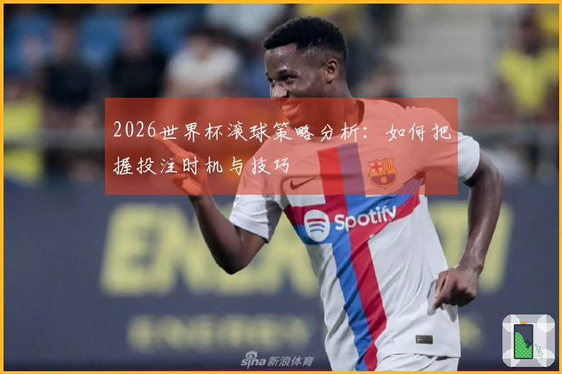 2026世界杯滚球策略分析：如何把握投注时机与技巧
