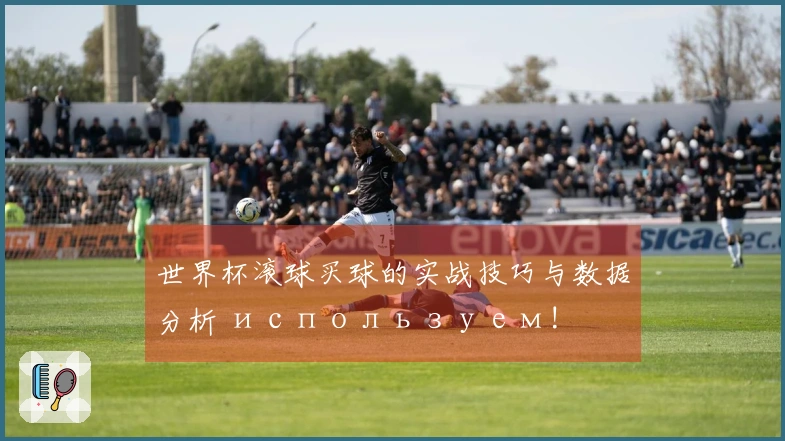 世界杯滚球买球的实战技巧与数据分析 используем!