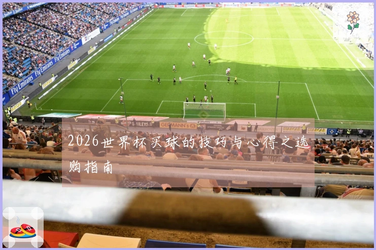 2026世界杯买球的技巧与心得之选购指南