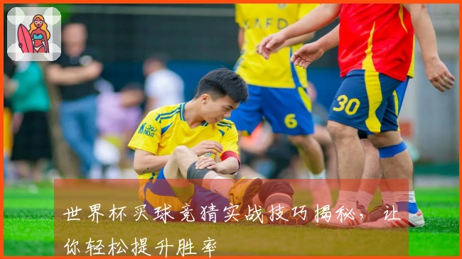 世界杯买球竞猜实战技巧揭秘，让你轻松提升胜率