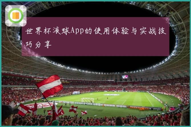 世界杯滚球App的使用体验与实战技巧分享